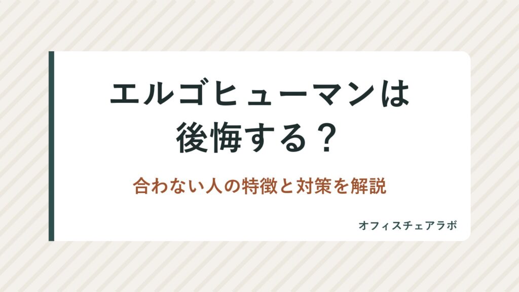 エルゴヒューマンは後悔する？合わない人の特徴と対策を解説