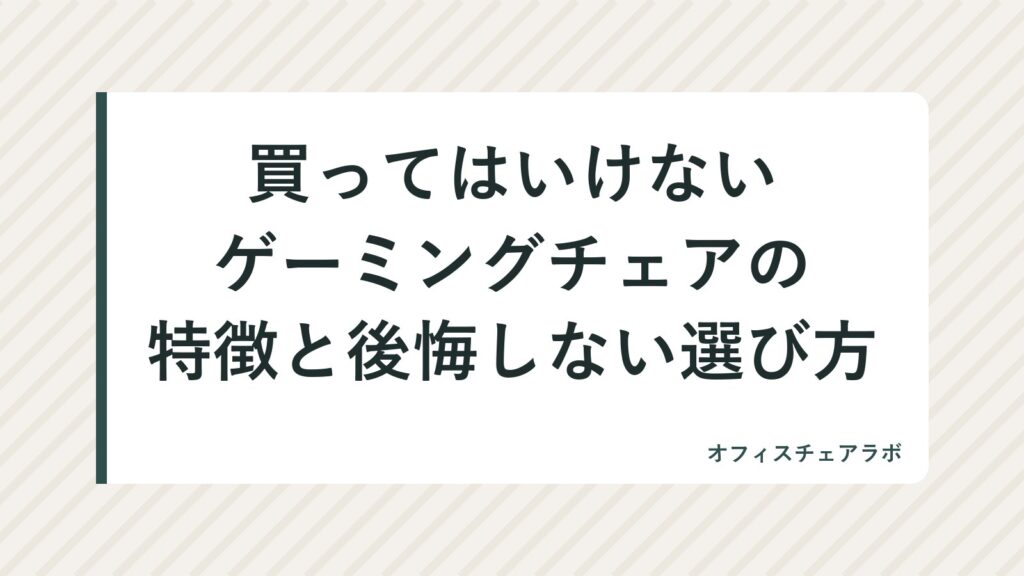 買ってはいけないゲーミングチェアの特徴と後悔しない選び方