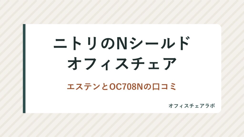 ニトリのNシールドオフィスチェア｜エステンとOC708Nの口コミ