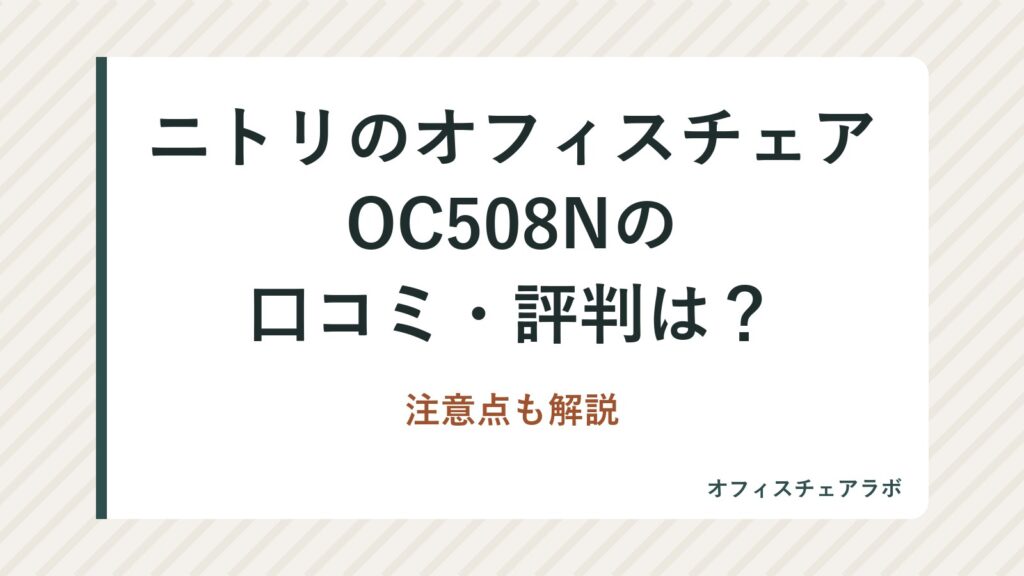 ニトリのオフィスチェアOC508Nの口コミ・評判は？注意点も解説