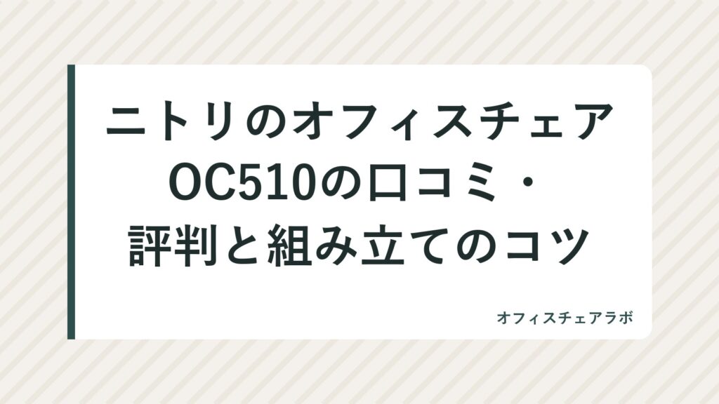 ニトリのオフィスチェアOC510の口コミ・評判と組み立てのコツ