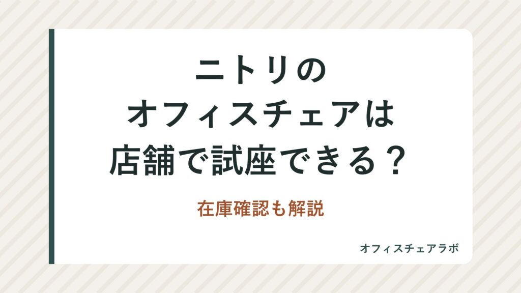 ニトリのオフィスチェアは店舗で試座できる？在庫確認も解説