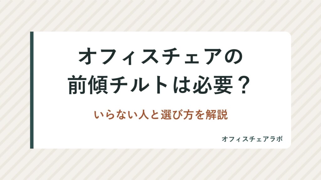 オフィスチェアの前傾チルトは必要？いらない人と選び方を解説
